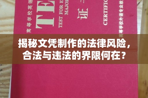 通榆揭秘文凭制作的法律风险，合法与违法的界限何在？