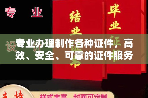 通榆专业办理制作各种证件，高效、安全、可靠的证件服务专家