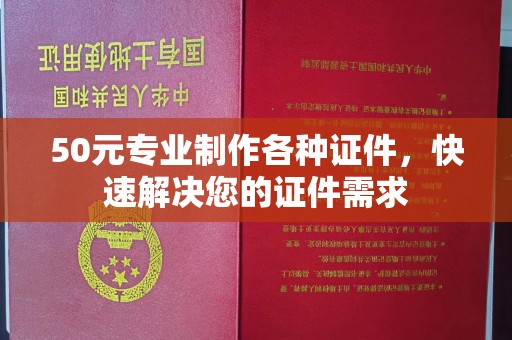 通榆50元专业制作各种证件，快速解决您的证件需求