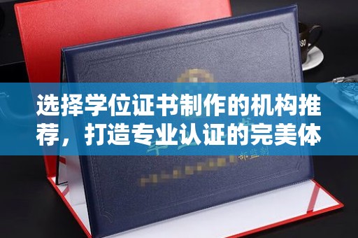 通榆选择学位证书制作的机构推荐，打造专业认证的完美体验