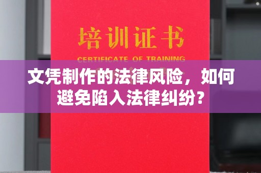 通榆文凭制作的法律风险，如何避免陷入法律纠纷？