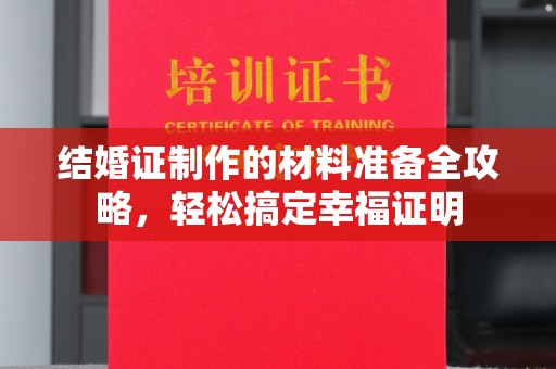通榆结婚证制作的材料准备全攻略，轻松搞定幸福证明