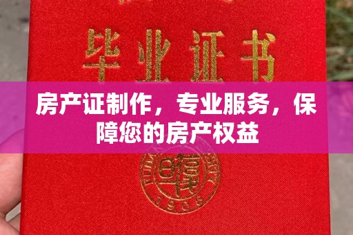 通榆房产证制作，专业服务，保障您的房产权益