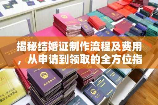通榆揭秘结婚证制作流程及费用，从申请到领取的全方位指南
