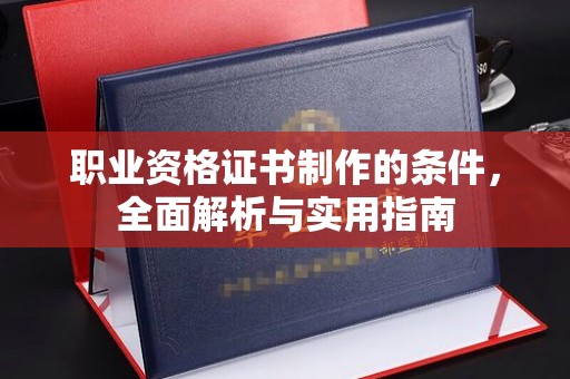 通榆职业资格证书制作的条件，全面解析与实用指南