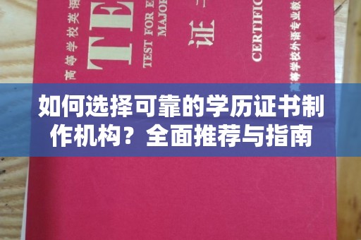 通榆如何选择可靠的学历证书制作机构？全面推荐与指南