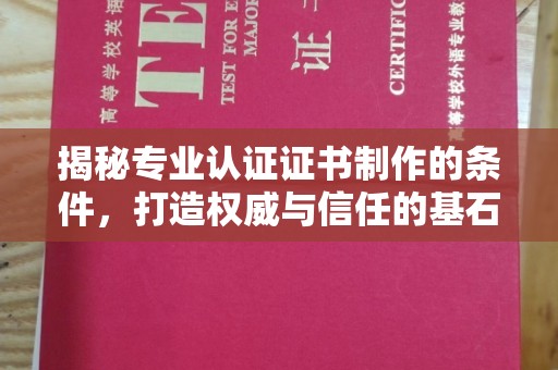 通榆揭秘专业认证证书制作的条件，打造权威与信任的基石