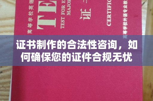 通榆证书制作的合法性咨询，如何确保您的证件合规无忧